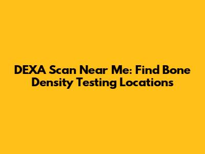 DEXA Scan Near Me: Find Bone Density Testing Locations