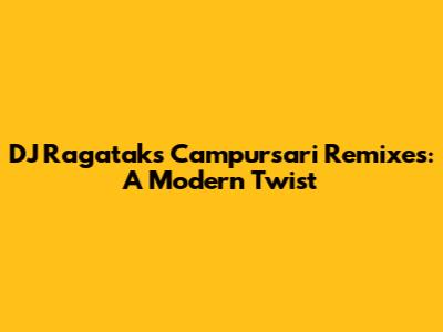 DJ Ragatak's Campursari Remixes: A Modern Twist