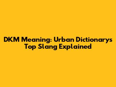 DKM Meaning: Urban Dictionary's Top Slang Explained