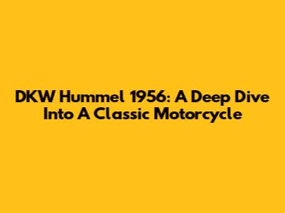 DKW Hummel 1956: A Deep Dive Into A Classic Motorcycle