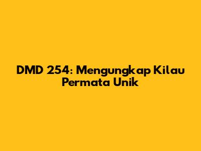 DMD 254: Mengungkap Kilau Permata Unik
