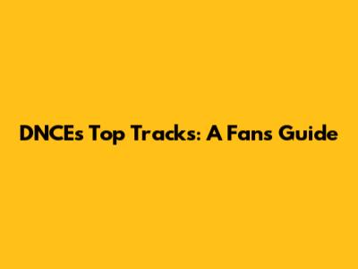 DNCE's Top Tracks: A Fan's Guide