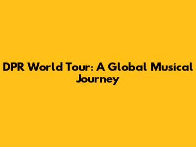 DPR World Tour: A Global Musical Journey