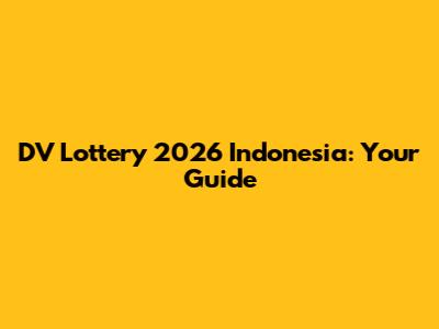DV Lottery 2026 Indonesia: Your Guide