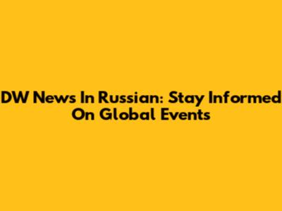 DW News In Russian: Stay Informed On Global Events