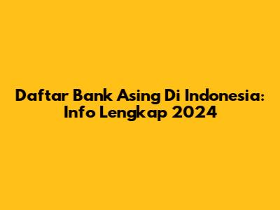 Daftar Bank Asing Di Indonesia: Info Lengkap 2024