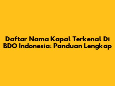 Daftar Nama Kapal Terkenal Di BDO Indonesia: Panduan Lengkap