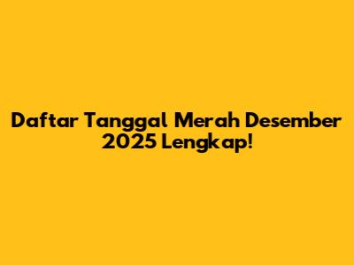 Daftar Tanggal Merah Desember 2025 Lengkap!