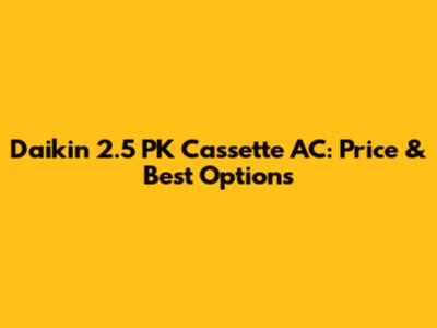 Daikin 2.5 PK Cassette AC: Price & Best Options
