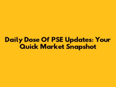 Daily Dose Of PSE Updates: Your Quick Market Snapshot