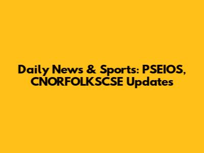 Daily News & Sports: PSEIOS, CNORFOLKSCSE Updates