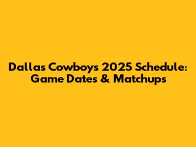 Dallas Cowboys 2025 Schedule: Game Dates & Matchups