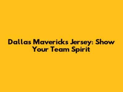 Dallas Mavericks Jersey: Show Your Team Spirit