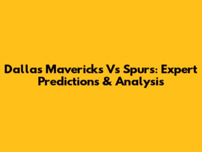 Dallas Mavericks Vs Spurs: Expert Predictions & Analysis