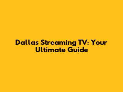 Dallas Streaming TV: Your Ultimate Guide