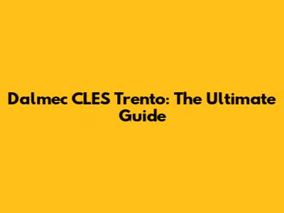 Dalmec CLES Trento: The Ultimate Guide