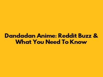 Dandadan Anime: Reddit Buzz & What You Need To Know