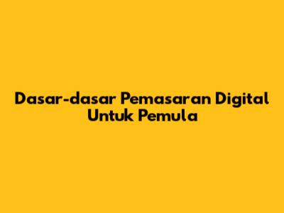 Dasar-dasar Pemasaran Digital Untuk Pemula