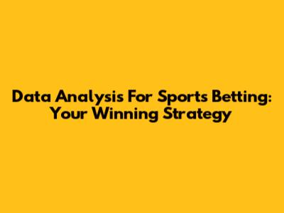 Data Analysis For Sports Betting: Your Winning Strategy