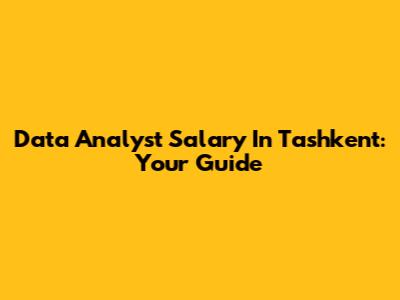 Data Analyst Salary In Tashkent: Your Guide
