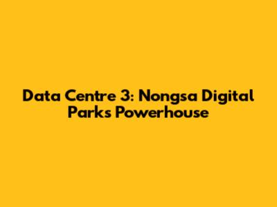 Data Centre 3: Nongsa Digital Park's Powerhouse