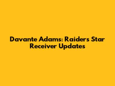 Davante Adams: Raiders' Star Receiver Updates