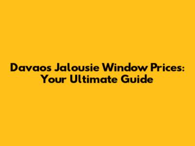 Davao's Jalousie Window Prices: Your Ultimate Guide