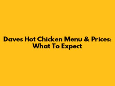 Dave's Hot Chicken Menu & Prices: What To Expect