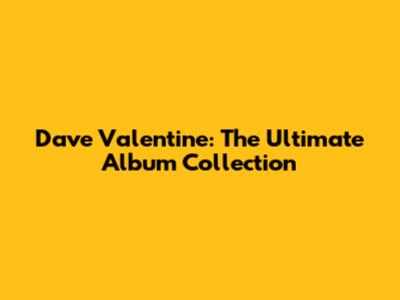 Dave Valentine: The Ultimate Album Collection