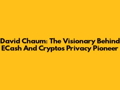 David Chaum: The Visionary Behind ECash And Crypto's Privacy Pioneer