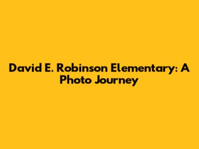 David E. Robinson Elementary: A Photo Journey