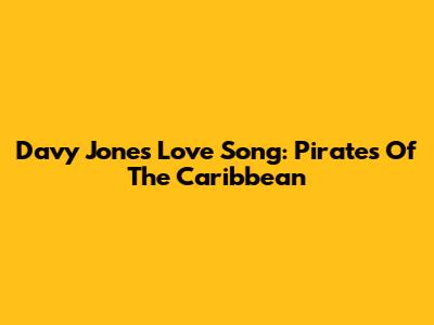Davy Jones' Love Song: Pirates Of The Caribbean