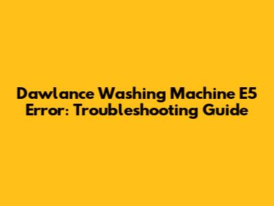 Dawlance Washing Machine E5 Error: Troubleshooting Guide