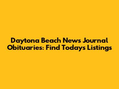 Daytona Beach News Journal Obituaries: Find Today's Listings