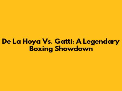 De La Hoya Vs. Gatti: A Legendary Boxing Showdown