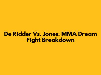 De Ridder Vs. Jones: MMA Dream Fight Breakdown