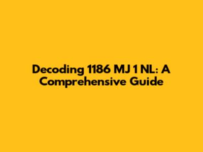 Decoding 1186 MJ 1 NL: A Comprehensive Guide