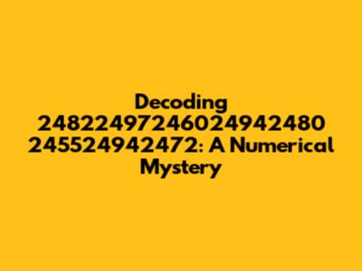 Decoding 24822497246024942480 245524942472: A Numerical Mystery