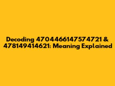 Decoding 4704466147574721 & 478149414621: Meaning Explained