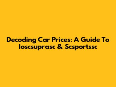 Decoding Car Prices: A Guide To Ioscsuprasc & Scsportssc