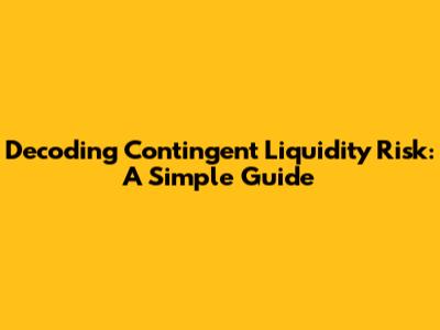 Decoding Contingent Liquidity Risk: A Simple Guide