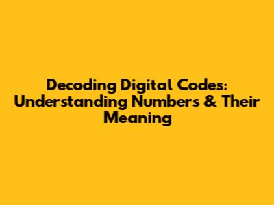 Decoding Digital Codes: Understanding Numbers & Their Meaning