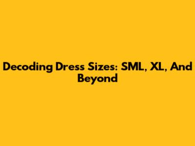 Decoding Dress Sizes: SML, XL, And Beyond