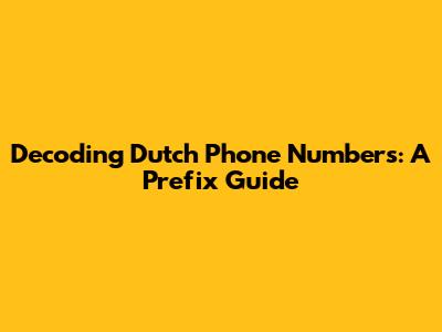 Decoding Dutch Phone Numbers: A Prefix Guide