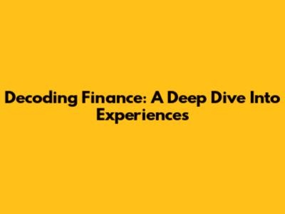 Decoding Finance: A Deep Dive Into Experiences