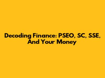 Decoding Finance: PSEO, SC, SSE, And Your Money