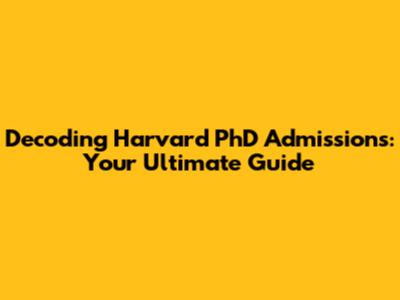 Decoding Harvard PhD Admissions: Your Ultimate Guide