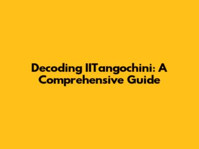 Decoding IITangochini: A Comprehensive Guide