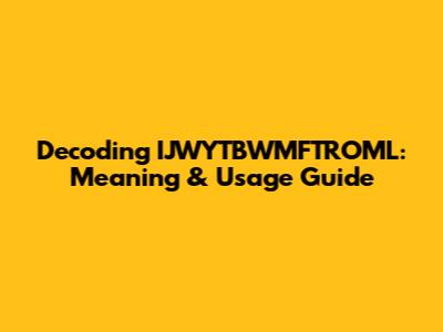 Decoding IJWYTBWMFTROML: Meaning & Usage Guide
