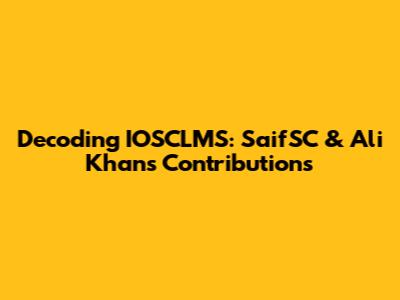Decoding IOSCLMS: SaifSC & Ali Khan's Contributions